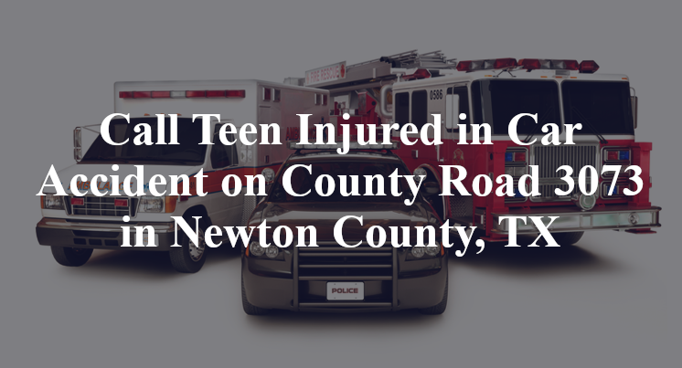 Call Teen Car Accident on County Road 3073 in Newton County, TX