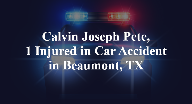 Calvin Joseph Pete, 1 Injured in Car Accident in Beaumont, TX
