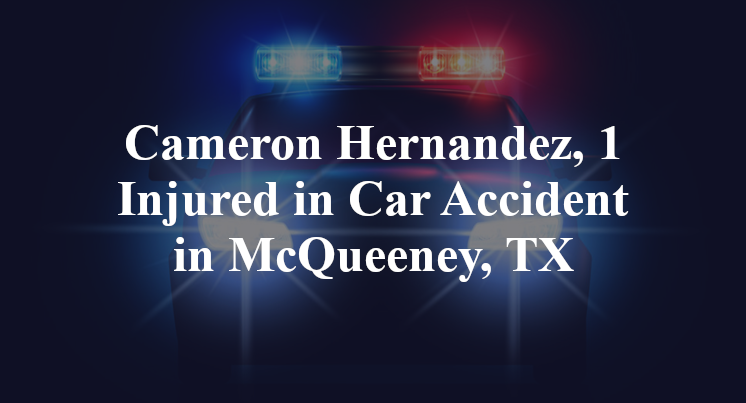 Cameron Hernandez, 1 Injured in Car Accident in McQueeney, TX