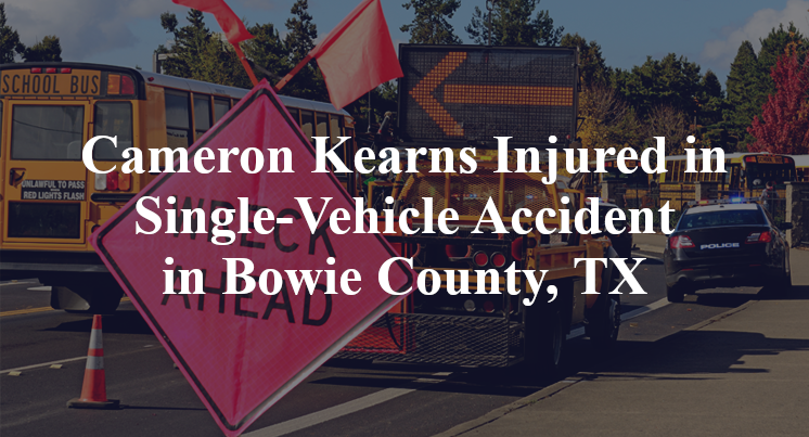 Cameron Kearns Injured in Single-Vehicle Accident in Bowie County, TX