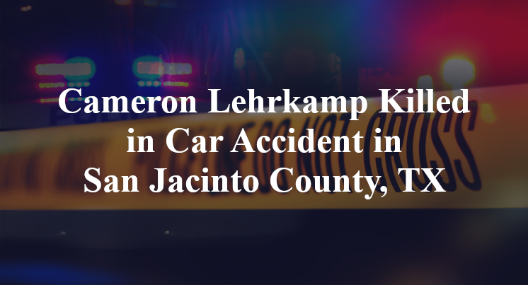 Cameron Lehrkamp Car Accident in San Jacinto County, TX