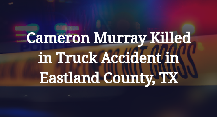 Cameron Murray Killed in Truck Accident in Eastland County, TX