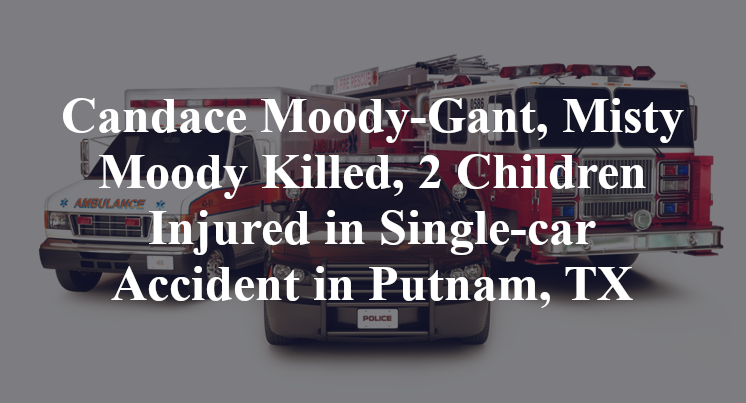 Candace Moody-Gant, Misty Moody Killed, 2 Children Injured in Single-car Accident in Putnam, TX