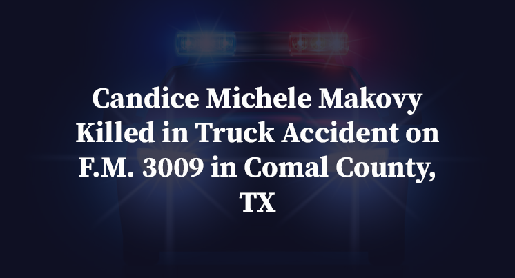 Candice Michele Makovy Killed in Truck Accident on F.M. 3009 in Comal County, TX