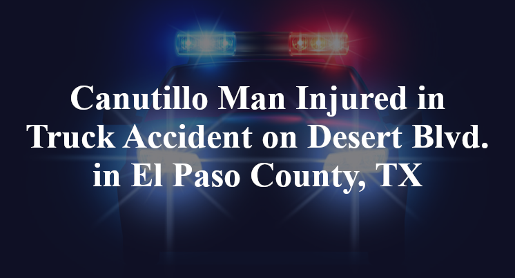 Canutillo Man Truck Accident on Desert Boulevard in El Paso County, TX