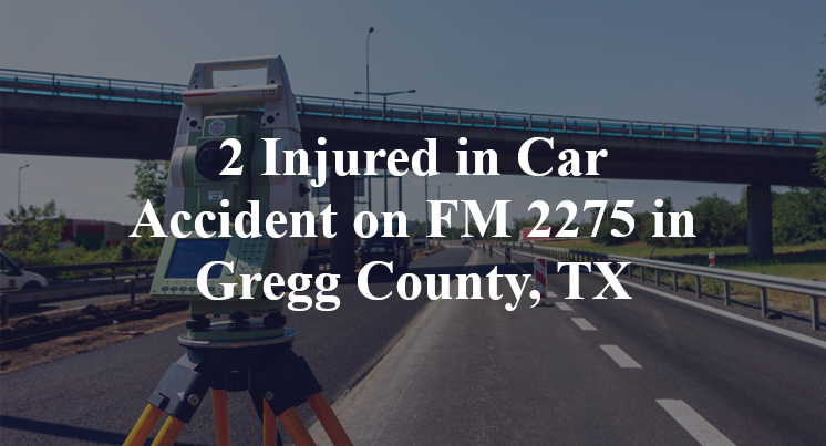 Car Accident on FM 2275 in Gregg County, TX