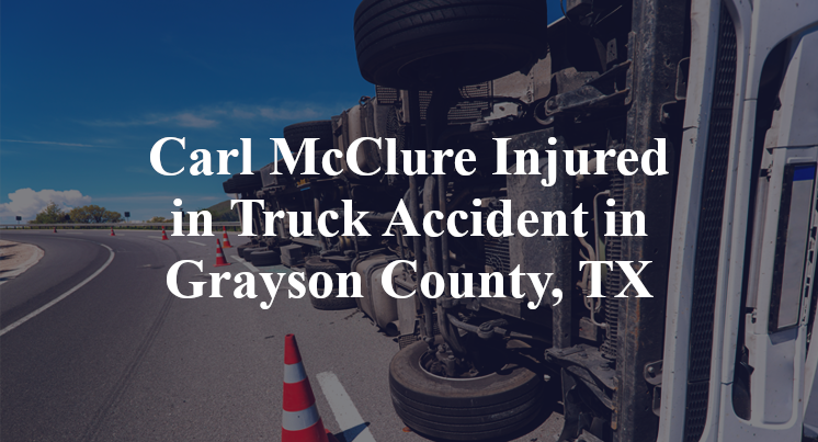 Carl Kent McClure Injured in Truck Accident in Grayson County, TX