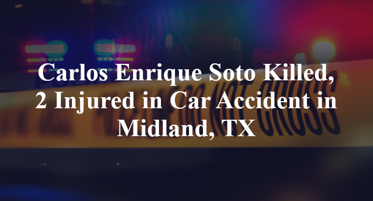 Carlos Enrique Soto Killed, 2 Injured in Car Accident in Midland, TX