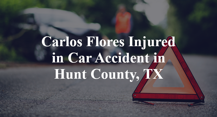 Carlos Flores Injured in Car Accident in Hunt County, TX