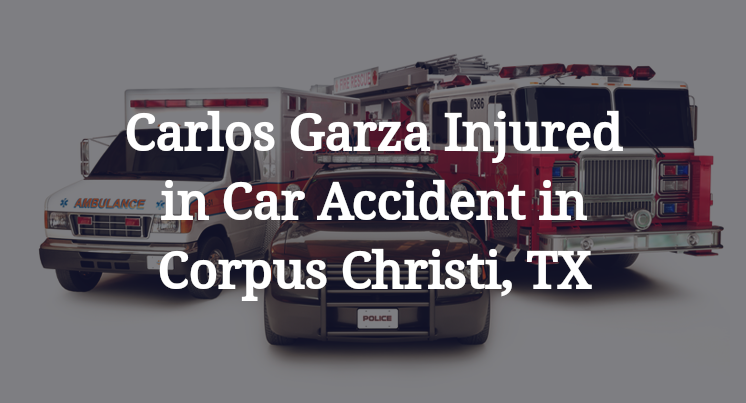 Carlos Garza Car Accident in Corpus Christi, TX