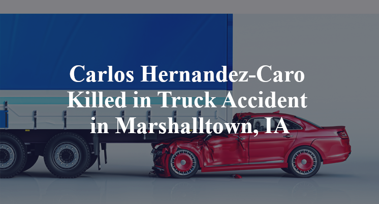 Carlos Hernandez-Caro Killed in Truck Accident in Marshalltown, IA