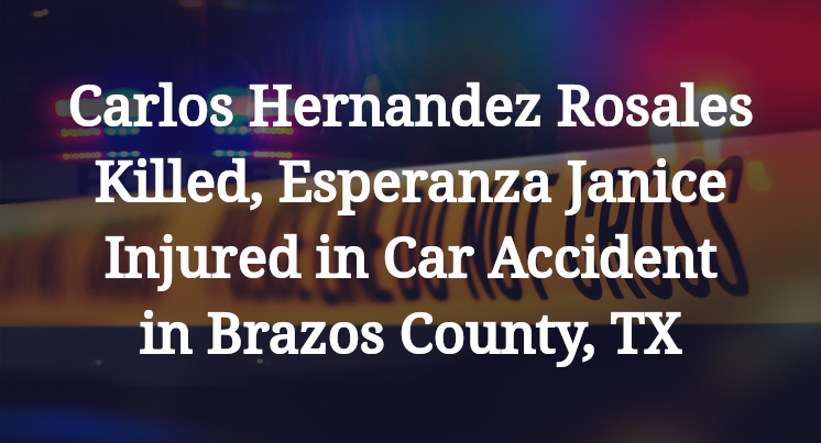 Carlos Hernandez Rosales Killed, Esperanza Janice Injured in Car Accident in Brazos County, TX