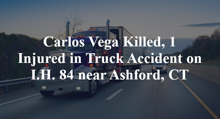 Carlos Vega Killed, 1 Injured in Truck Accident on I.H. 84 near Ashford, CT