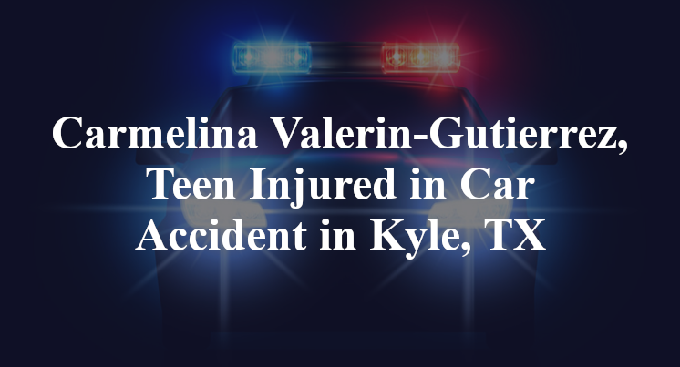 Carmelina Valerin-Gutierrez, Teen Injured in Car Accident in Kyle, TX