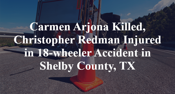 Carmen Arjona, Christopher Redman  18-wheeler Accident in Shelby County, TX