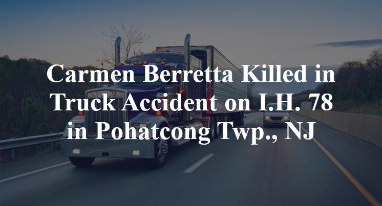 Carmen Berretta Killed in Truck Accident on I.H. 78 in Pohatcong Twp., NJ