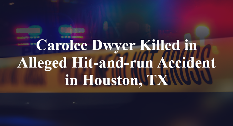 Carolee Dwyer Killed in Alleged Hit-and-run Accident on West Cypress Forest Drive in Houston, TX