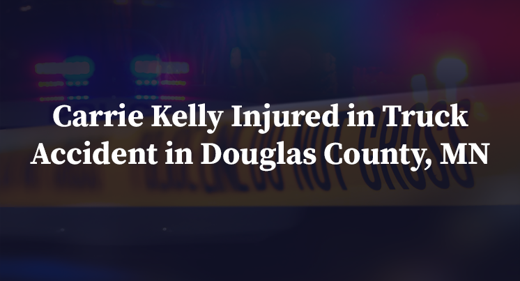 Carrie Kelly Injured in Truck Accident in Douglas County, MN
