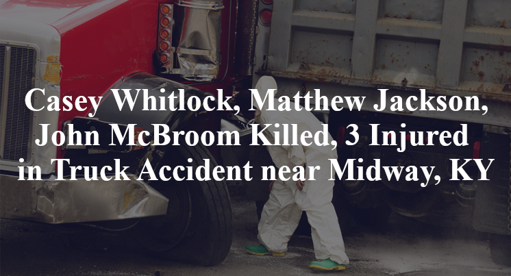 Casey Whitlock, Matthew Jackson, John McBroom Killed, 3 Injured in Truck Accident near Midway, KY