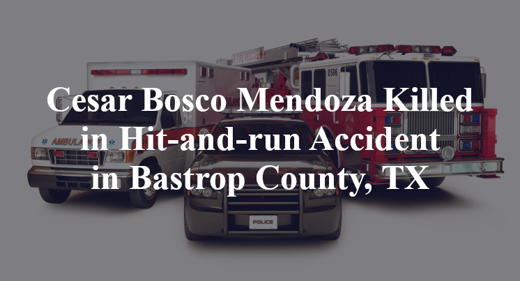 Cesar Bosco Mendoza Killed in Hit-and-run Accident in Bastrop County, TX
