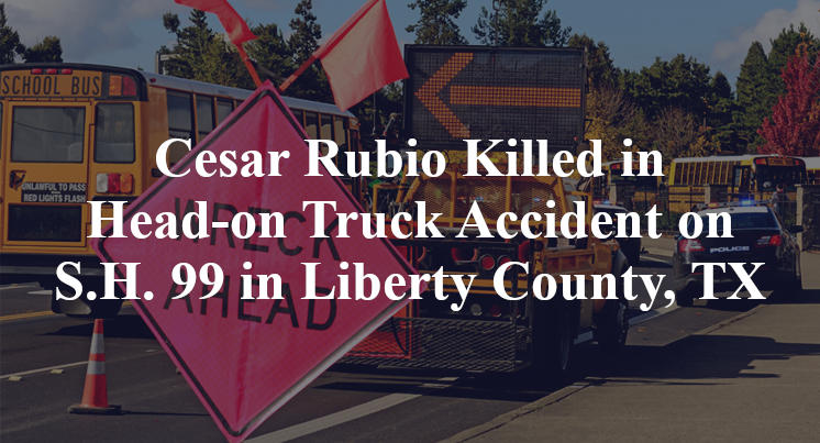 Cesar Rubio Cesar Rubio Killed in Head-on Truck Accident on S.H. 99 in Liberty ...
