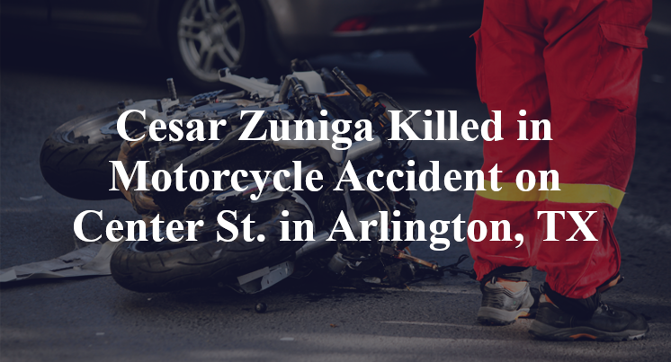 Cesar Zuniga Killed in Motorcycle Accident on Center St. in Arlington, TX