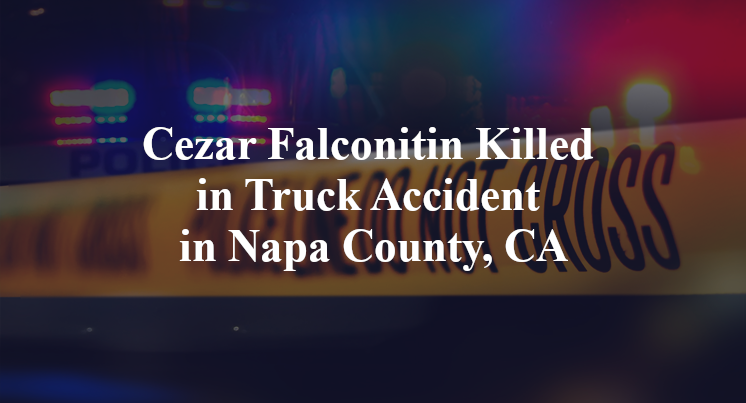 Cezar Falconitin Killed in Truck Accident in Napa County, CA
