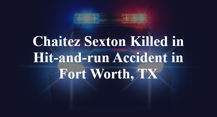 Chaitez Sexton Killed in Hit-and-run Accident in Fort Worth, TX