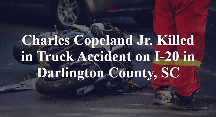 Charles Copeland Jr. Killed in Truck Accident on I-20 in Darlington County, SC