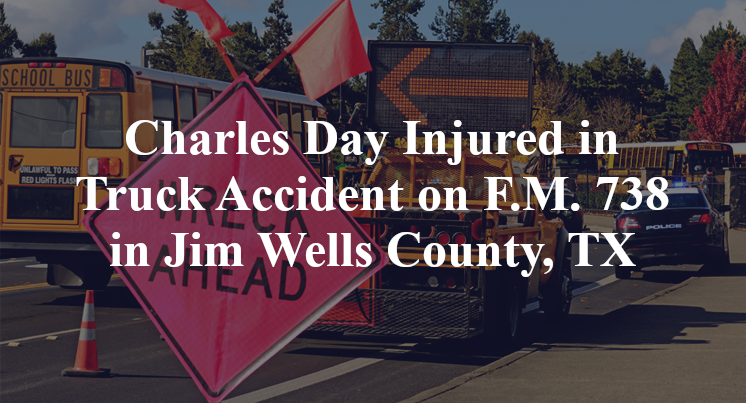Charles Day Injured in Truck Accident on F.M. 738 in Jim Wells County, TX