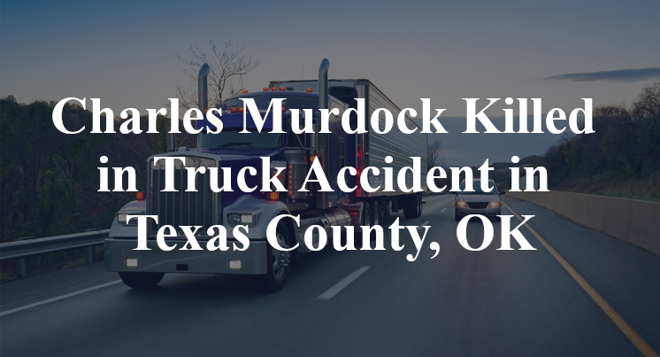 Charles Murdock Killed in Truck Accident in Texas County, OK