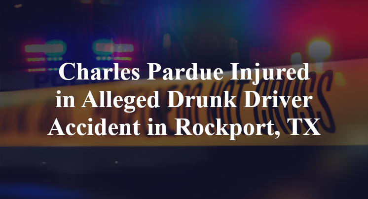 Charles Pardue Injured in Alleged Drunk Driver Accident in Rockport, TX