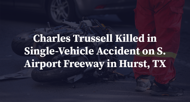 Charles Trussell Killed in Single-Vehicle Accident on S. Airport Freeway in Hurst, TX