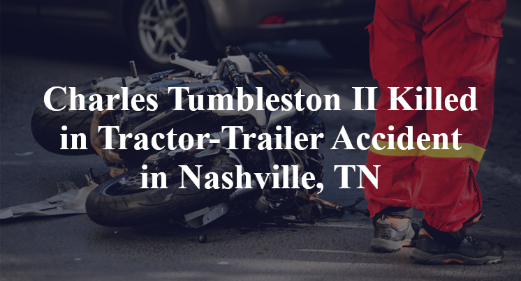 Charles Tumbleston II Killed in Tractor-Trailer Accident in Nashville, TN
