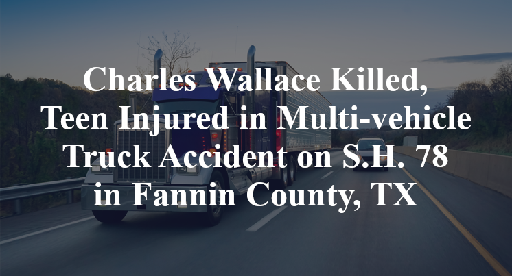 Charles Wallace Killed, Teen Injured in Multi-vehicle Truck Accident on S.H. 78 in Fannin County, TX