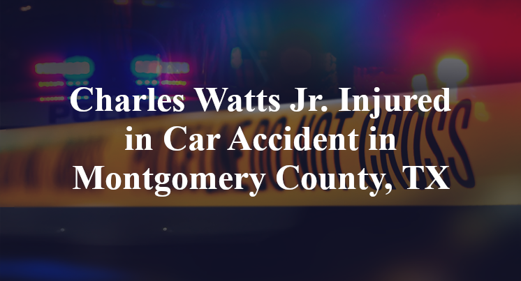 Charles Watts Jr. Injured in Car Accident in Montgomery County, TX