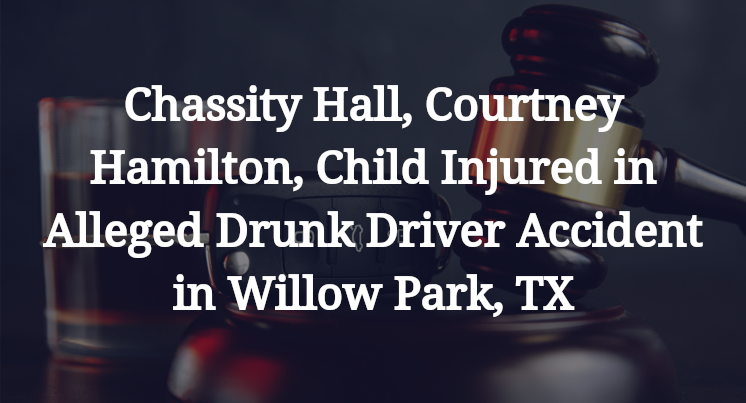 Chassity Hall, Courtney Hamilton, Child Injured in Alleged Drunk Driver Accident in Willow Park, TX