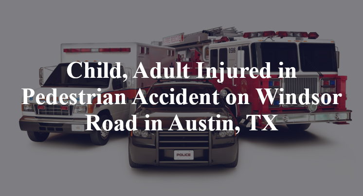 Child, Adult Injured in Pedestrian Accident on Windsor Road in Austin, TX