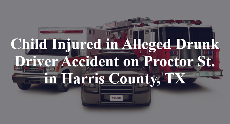 Child Injured in Alleged Drunk Driver Accident on Proctor St. in Harris County, TX
