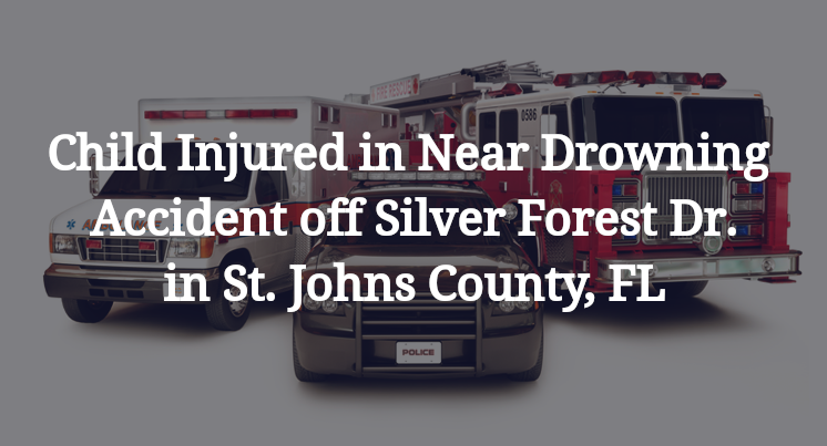 Child Injured in Near Drowning Accident off Silver Forest Dr. in St. Johns County, FL