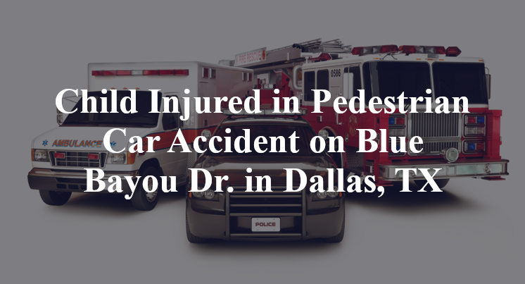 Child Injured in Pedestrian Car Accident on Blue Bayou Dr. in Dallas, TX