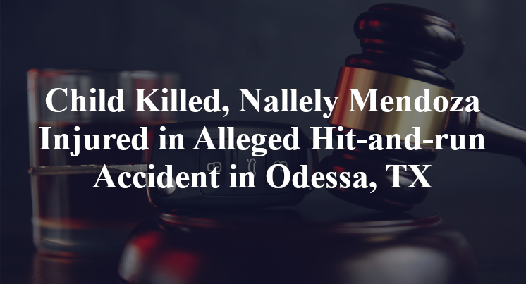Child Killed, Nallely Mendoza Injured in Alleged Hit-and-run Accident in Odessa, TX