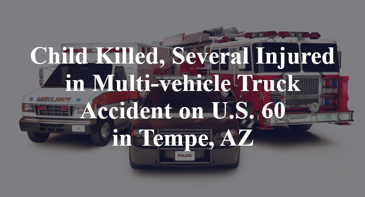Child Killed, Several Injured in Multi-vehicle Truck Accident on U.S. 60 in Tempe, AZ