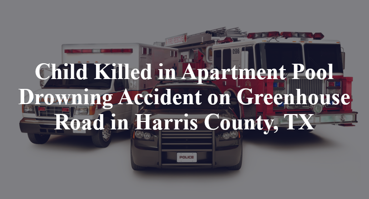 Child Killed in Apartment Pool Drowning Accident on Greenhouse Road in Harris County, TX