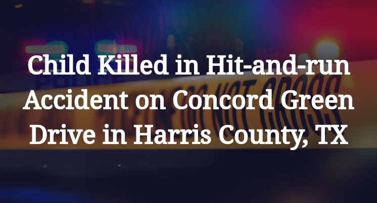 Child Killed in Hit-and-run Accident on Concord Green Drive in Harris County, TX