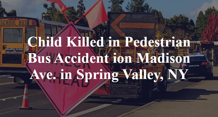 Child Killed in Pedestrian Bus Accident on Madison Ave. in Spring Valley, NY