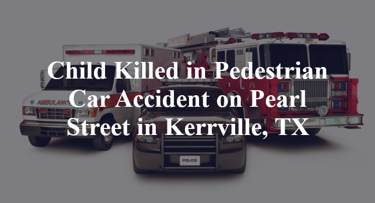 Child Killed in Pedestrian Car Accident on Pearl Street in Kerrville, TX
