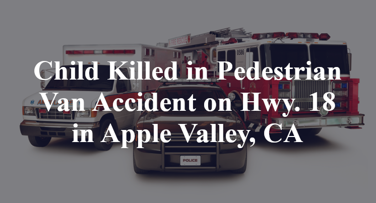 Child Killed in Pedestrian Van Accident on Hwy. 18 in Apple Valley, CA