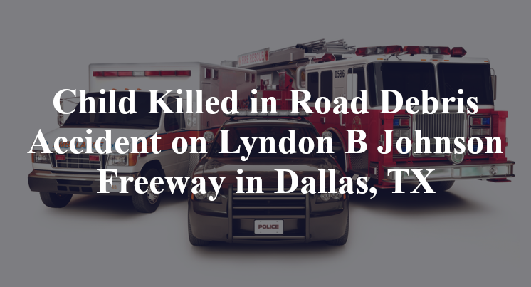 Child Killed in Road Debris Accident on Lyndon B Johnson Freeway in Dallas, TX