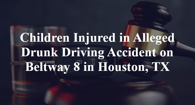 Children Injured in Alleged Drunk Driving Accident on Beltway 8 in Houston, TX